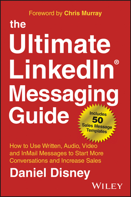The Ultimate Linkedin Messaging Guide: How to Use Written, Audio, Video and Inmail Messages to Start More Conversations and Increase Sales Cover Image