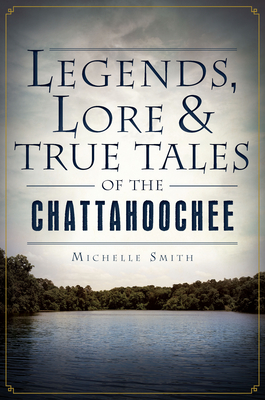Legends, Lore & True Tales of the Chattahoochee (American Legends)