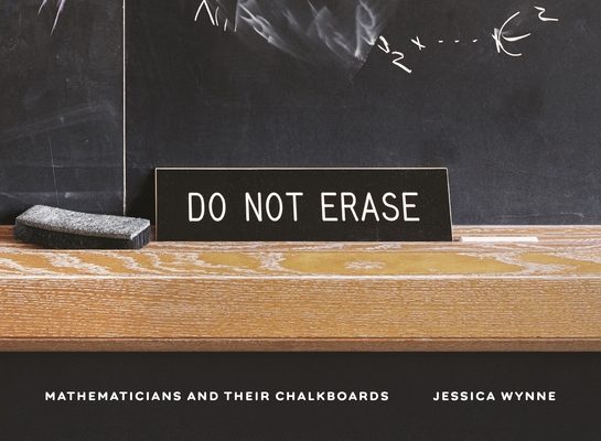 Do Not Erase: Mathematicians and Their Chalkboards By Jessica Wynne Cover Image
