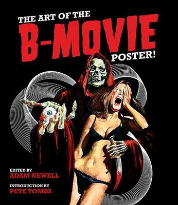 The Art of the B Movie Poster By Adam Newell, Pete Tombs (Other) Cover Image