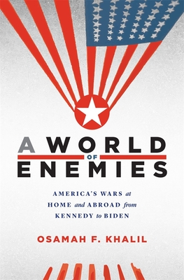 A World of Enemies: America's Wars at Home and Abroad from Kennedy to Biden Cover Image