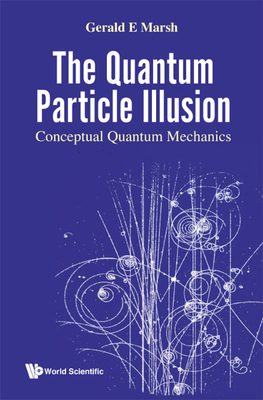 Quantum Particle Illusion, the - Conceptual Quantum Mechanics By Gerald E. Marsh Cover Image