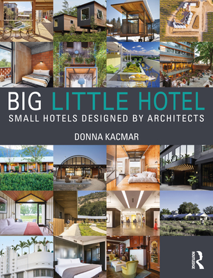 Big Little Hotel: Small Hotels Designed by Architects By Donna Kacmar Cover Image