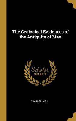 The Geological Evidences of the Antiquity of Man Cover Image