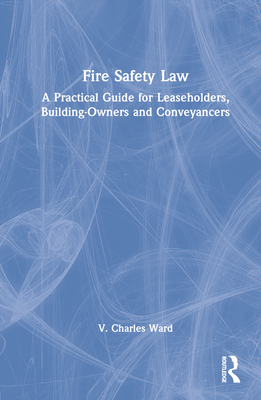 Fire Safety Law: A Practical Guide for Leaseholders, Building-Owners and Conveyancers Cover Image
