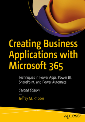 Creating Business Applications with Microsoft 365: Techniques in Power Apps, Power Bi, Sharepoint, and Power Automate Cover Image