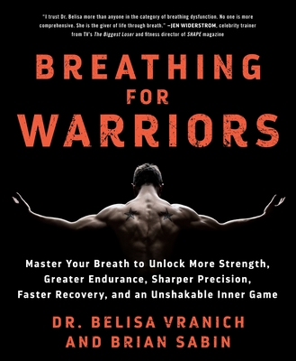 Breathing for Warriors: Master Your Breath to Unlock More Strength, Greater Endurance, Sharper Precision, Faster Recovery, and an Unshakable Inner Game By Belisa Vranich, Brian Sabin Cover Image