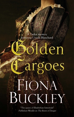 Golden Cargoes (Ursula Blanchard Mystery #21) By Fiona Buckley Cover Image