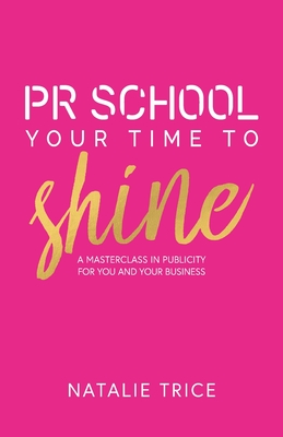PR School: Your Time to Shine: A Masterclass in Publicity for You and Your Business Cover Image