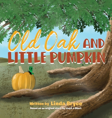 Old Oak and Little Pumpkin By Linda Bryce, Lloyd J. Short (As Told by) Cover Image