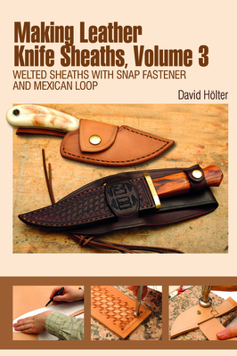 Making Leather Knife Sheaths, Volume 3: Welted Sheaths with Snap Fastener and Mexican Loop Cover Image