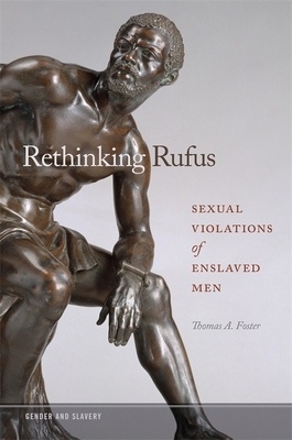 Rethinking Rufus: Sexual Violations of Enslaved Men By Thomas A. Foster Cover Image