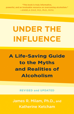 Under the Influence: A Life-Saving Guide to the Myths and Realities of Alcoholism By James Robert Milam, Katherine Ketcham Cover Image