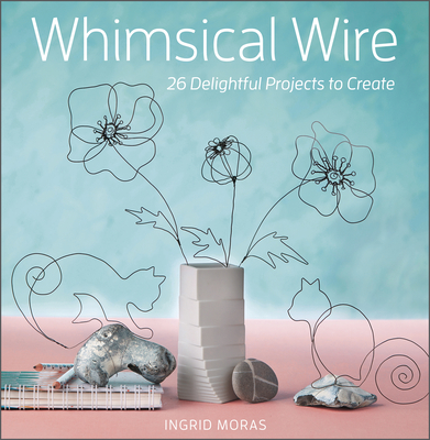 Whimsical Wire: 26 Delightful Projects to Create Cover Image