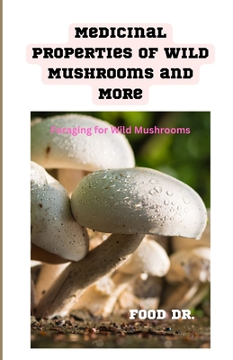 Medicinal Properties of Wild Mushrooms and More: Foraging for Wild Mushrooms By Food  Cover Image
