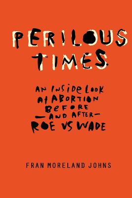 Perilous Times: An Inside Look at Abortion Before-And After- Roe V. Wade Cover Image