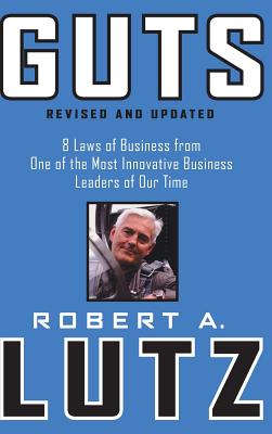 Guts: 8 Laws of Business from One of the Most Innovative Business Leaders of Our Time By Robert A. Lutz Cover Image
