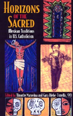 Horizons of the Sacred: Mexican Traditions in U.S. Catholicism (Cushwa Center Studies of Catholicism in Twentieth-Century Am)