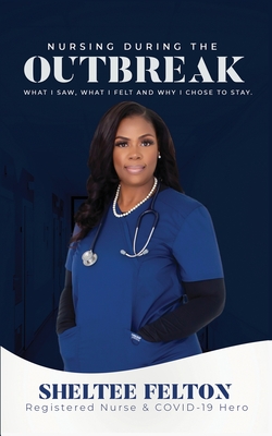 Nursing During the Outbreak...What I saw, what I felt, and why I chose to stay. By Sheltee Felton Cover Image