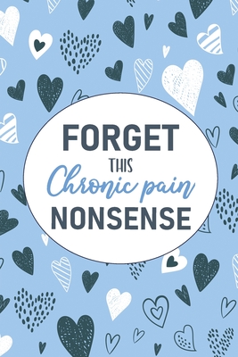 Forget This Chronic Pain Nonsense: A Pain & Symptom Tracking Journal for Chronic Pain & Illness By Wellness Warrior Press Cover Image
