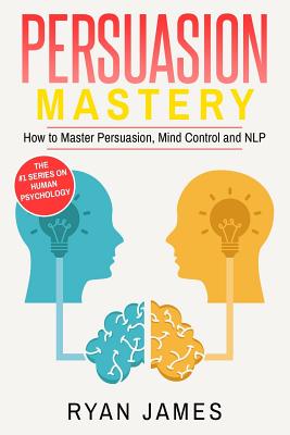 Persuasion: Mastery- How to Master Persuasion, Mind Control and NLP By Ryan James Cover Image