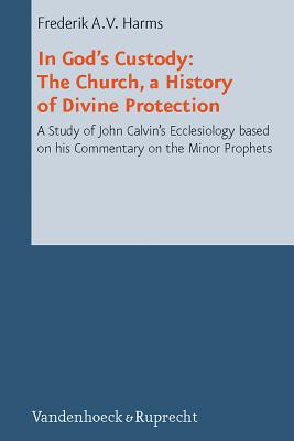 In God's Custody. the Church, a History of Divine Protection: A Study of John Calvin's Ecclesiology Based on His Commentary on the Minor Prophets By Frederik Av Harms Cover Image
