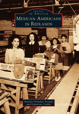 Mexican Americans in Redlands (Images of America) By Antonio Gonzalez Vasquez, Genevieve Carpio Cover Image