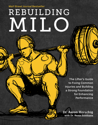 Rebuilding Milo: A Lifter's Guide to Fixing Common Injuries and Building a Strong Foundation for Enhancing Performance By Aaron Horschig, Kevin Sonthana Cover Image