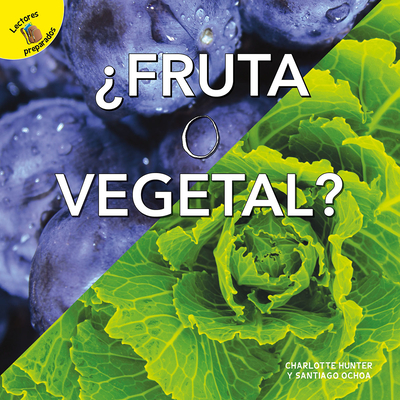 Fruta O Vegetal: Fruit or Vegetable? By Santiago Ochoa, Charlotte Hunter Cover Image