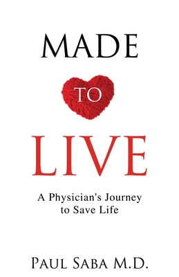 Made to Live: A Physician's Journey to Save Life By Paul Saba Cover Image