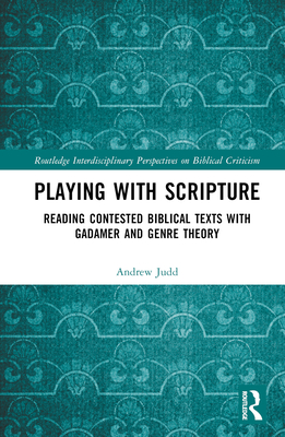 Playing with Scripture: Reading Contested Biblical Texts with Gadamer and Genre Theory (Routledge Interdisciplinary Perspectives on Biblical Critici) Cover Image