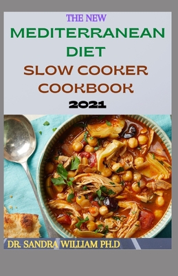 The New Mediterranean Diet Slow Cooker Cookbook 2021: 40+ Quick And Easy Recipes Cover Image