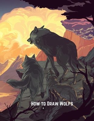 How to Draw Wolfs: Step-by-Step Drawing Guide Book to Learn How to Draw Wolves For Kids Cover Image