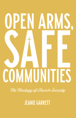 Open Arms, Safe Communities: The Theology of Church Security By Jeanie Garrett Cover Image