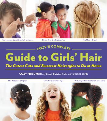 Cozy's Complete Guide to Girls' Hair By Sheryl Berk (With), Cozy Friedman Cover Image