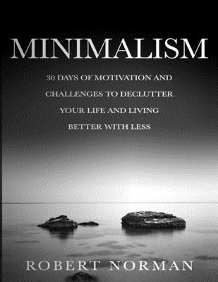 Minimalism: 30 Days of Motivation and Challenges to Declutter Your Life and Live Better With Less Cover Image