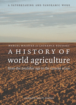 A History of World Agriculture: From the Neolithic Age to the Current Crisis By Marcel Mazoyer, Laurence Roudart Cover Image