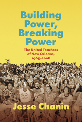 Building Power, Breaking Power: The United Teachers of New Orleans, 1965-2008 Cover Image