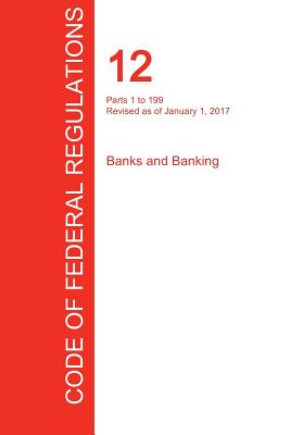 CFR 12, Parts 1 to 199, Banks and Banking, January 01, 2017 (Volume 1 of 8) By Office of the Federal Register (Cfr) (Created by) Cover Image
