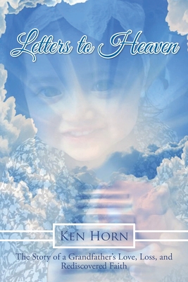 Letters to Heaven: The Story of a Grandfather's Love, Loss, and Rediscovered Faith By Ken Horn Cover Image
