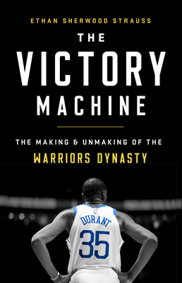 The Victory Machine: The Making and Unmaking of the Warriors Dynasty By Ethan Sherwood Strauss Cover Image