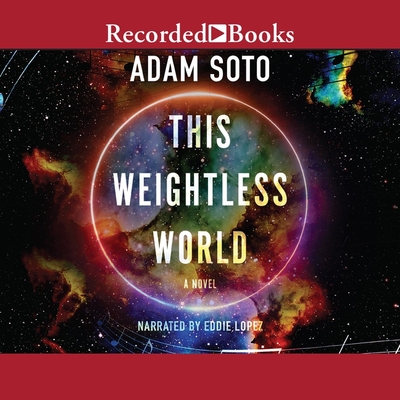 This Weightless World By Adam Soto, Eddie Lopez (Read by) Cover Image