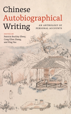 Chinese Autobiographical Writing: An Anthology of Personal Accounts By Patricia Buckley Ebrey (Editor), Cong Ellen Zhang (Editor), Ping Yao (Editor) Cover Image