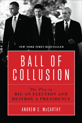Ball of Collusion: The Plot to Rig an Election and Destroy a Presidency By Andrew C. McCarthy Cover Image