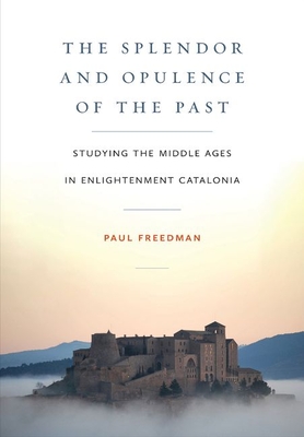 The Splendor and Opulence of the Past: Studying the Middle Ages in Enlightenment Catalonia Cover Image