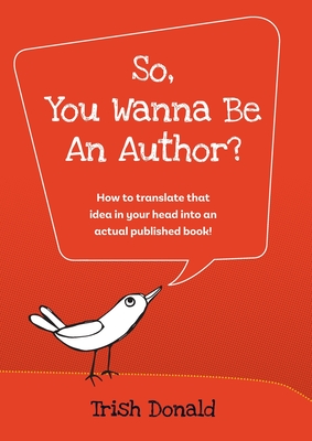 So, You Wanna Be an Author?: How to translate that idea in your head into an actual published book! By Trish Donald, Michelle Worthington (Consultant) Cover Image