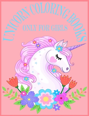 Unicorn Coloring Books Only For Girls.: 80 Pages Exclusive Unicorn Design  For Girls.8.5*11 Awesome Unicorn Coloring Books.Girls Especial Unicorn  Colo (Paperback)