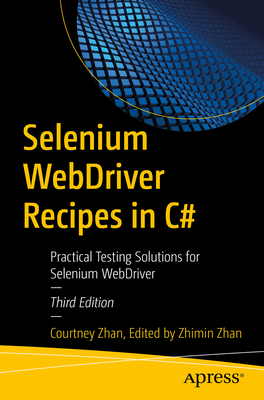 Selenium Webdriver Recipes in C#: Practical Testing Solutions for Selenium Webdriver By Courtney Zhan, Zhimin Zhan (Editor) Cover Image