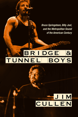 Bridge and Tunnel Boys: Bruce Springsteen, Billy Joel, and the Metropolitan Sound of the American Century Cover Image