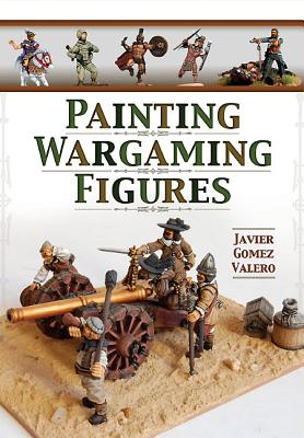 Painting Wargaming Figures By Javier Gomez Valero Cover Image